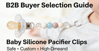 B2B Buyer Selection Guide: Baby Silicone Pacifier Clips